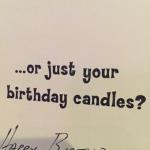 Very Funny!  But I'm not going to tell you exactly how many candles that I did have on my cake. (Cupcake)